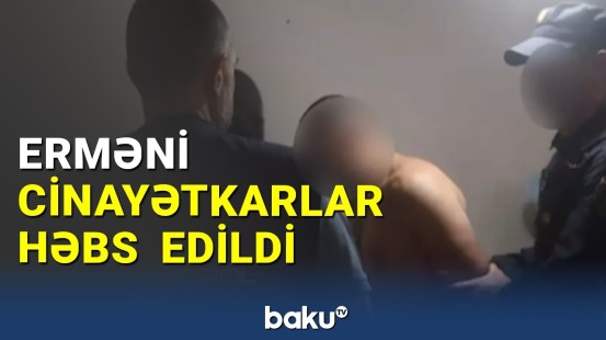 Erməni cinayətkar şəbəkəsinin üzvləri həbs edildi