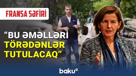 Fransa səfiri çəkiliş qrupuna hücumdan yazdı