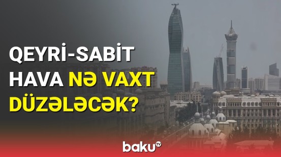 Qeyri-sabit hava nə vaxt düzələcək?