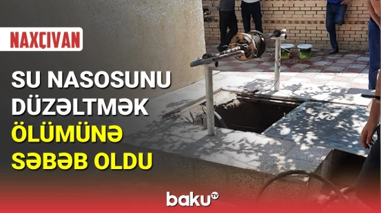 Su nasosunu düzəldərkən havasızlıqdan boğuldu