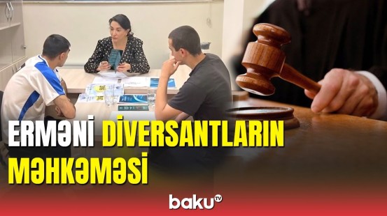 Saxlanılan erməni diversantların yekun ittihamları bilindi