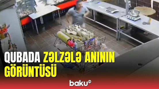 Qubada zəlzələ anının görüntüləri