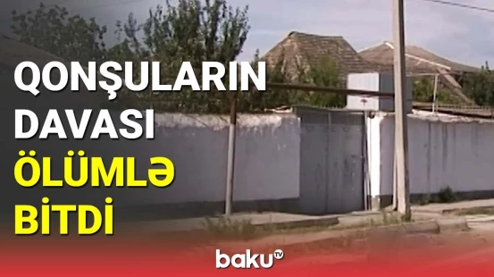 Göyçayda iki qonşu arasındakı dava faciə ilə bitdi