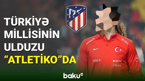 “Atletiko” Türkiyə millisinin ulduzunu heyətinə qatıb