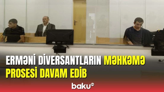 Erməni diversantların məhkəmə prosesi davam edib