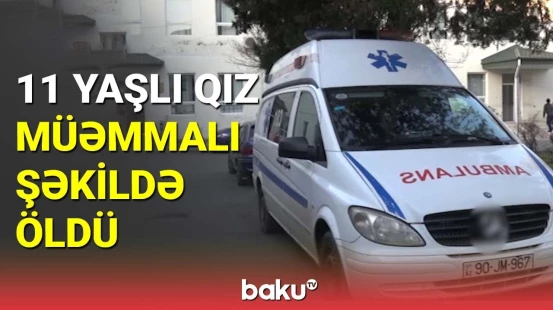 Zaqatalaya gedən 11 yaşlı qız müəmmalı şəkildə öldü