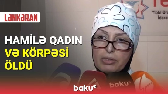 Lənkəranda hamilə qadın və körpəsi öldü