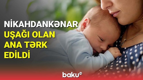 Nikahdankənar uşağı olan ana tərk edildi