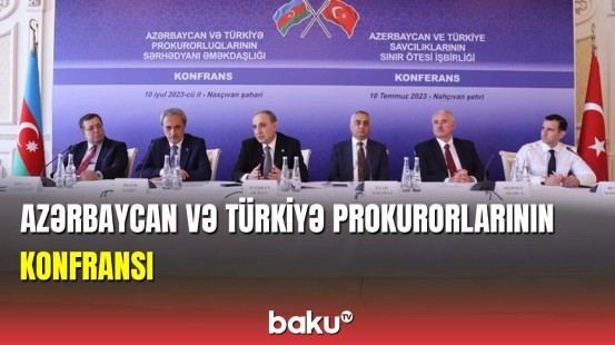 Azərbaycan və Türkiyə prokurorluqlarının sərhədyanı əməkdaşlığı mövzusunda konfransı