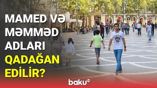 Mamed və Məmməd adlarının qoyulması qadağan olunur?