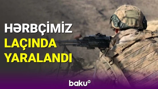 Ermənistan ordusu Laçında hərbçimizi yaraladı
