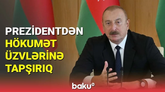 İlham Əliyevdən hökumət üzvlərinə tapşırıq