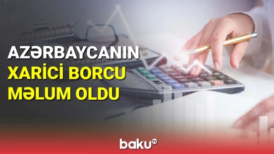 Azərbaycanın xarici borcu məlum oldu