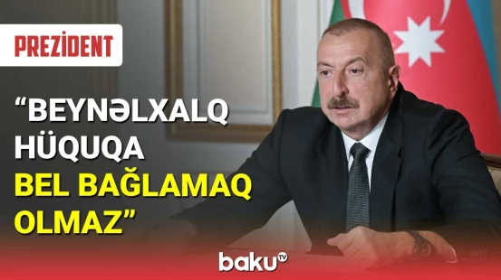İlham Əliyev böyük ölkələri konvensiyaları pozmaqda qınadı