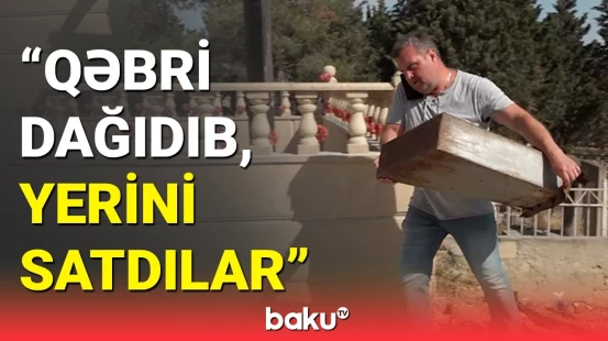 Anasının qəbrinin yerində başqalarını basdırıblar