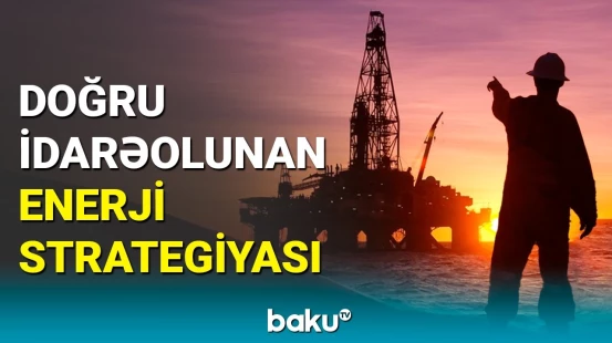 Azərbaycanın enerji siyasətinin yaratdığı imkanlar