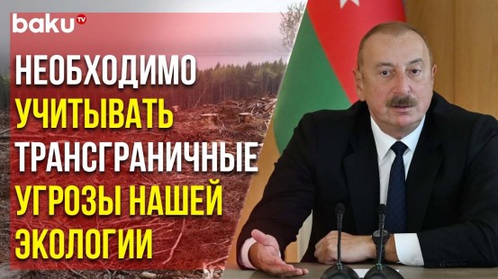 Президент Ильхам Алиев об Угрозе Экологии Азербайджана со Стороны Армении