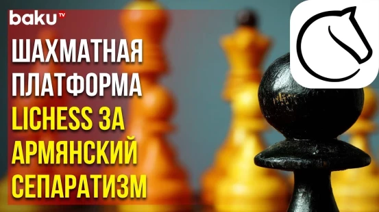 Одна из Крупнейших Шахматных Платформ в Мире Lichess Совершила Провокацию Против Азербайджана