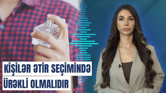Kişilər ətir seçərkən nəyə diqqət etməlidir?