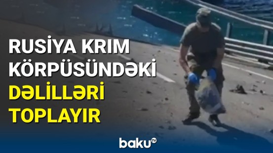 Rusiya partlayışdan sonra Krım körpüsündə dəlilləri toplayır