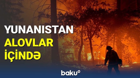 Yunanıstanda güclü meşə yanğınları başlayıb