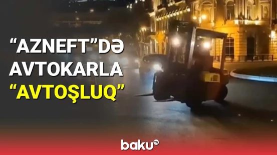 "Azneft dairəsi"ndə avtokarla "avtoşluq" etdi