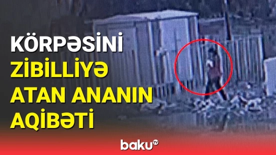 15 günlük övladını zibilə atan ananı hansı cəza gözləyir?