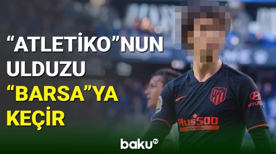 "Atletiko Madrid”in ulduzu “Barselona”ya keçir