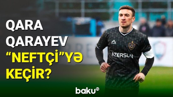 “Qarabağ”ın futbolçusu Qara Qarayev “Neftçi”yə keçir?