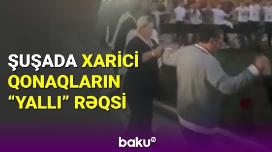 Şuşa Qlobal Media Forumunda xarici qonaqlar "Yallı" rəqsi oynadı