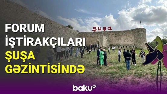 Qlobal Forumun iştirakçıları Şuşanın tarixi məkanları ilə tanış olub