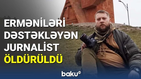 Vətən müharibəsində erməniləri dəstəkləyən jurnalist qətlə yetirildi