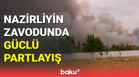 Nazirliyin Şirvandakı zavodunda partlayış: ölən və yaralanan var
