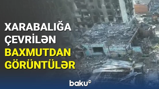 Müharibənin aktiv bölgəsi Baxmutdan dəhşətli görüntülər