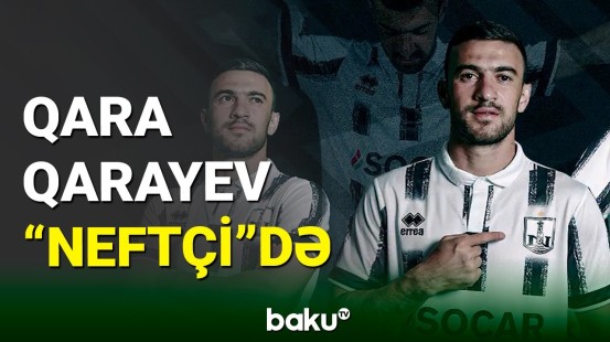 “Neftçi” Qara Qarayevin transferini açıqladı