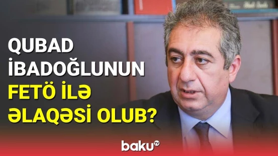 FETÖ ilə əlaqələri olduğu deyilən Qubad İbadoğlu ilə bağlı önəmli fakt