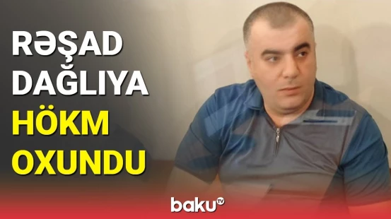 Son məhkəməsində Rəşad Dağlıya hökm oxundu