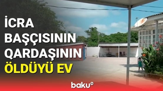 Lənkəran icra başçısının qardaşının öldüyü evindən görüntülər