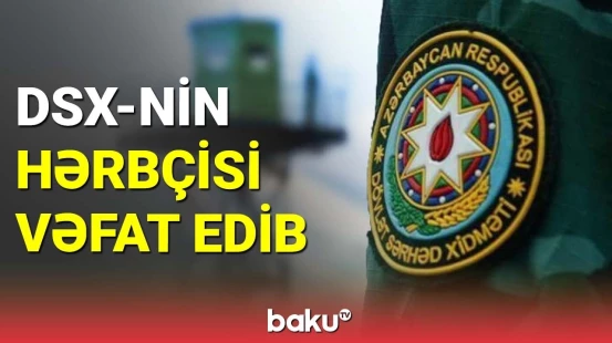 Qəfil səhhəti pisləşən hərbi qulluqçu dünyasını dəyişib