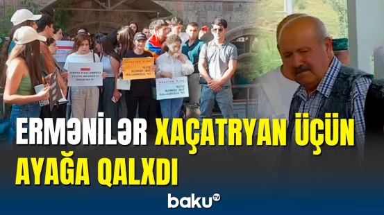 Etiraz edən ermənilər Vaqif Xaçatryanın azadlığını tələb edir