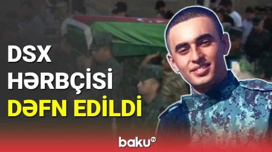 Qəfil vəfat edən DSX əsgərimiz Səid Qurbanov dəfn edildi