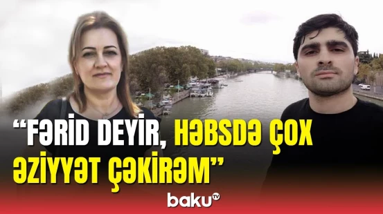 İranın casus adı ilə həbs etdiyi Fəridin anasından açıqlama