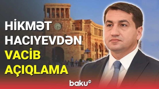 Hikmət Hacıyev: Qərbi Azərbaycan icmasının öz vətəninə qayıtmaq hüququ var