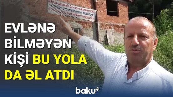 Evlənmək istəyən türkiyəli kişidən qəribə addım
