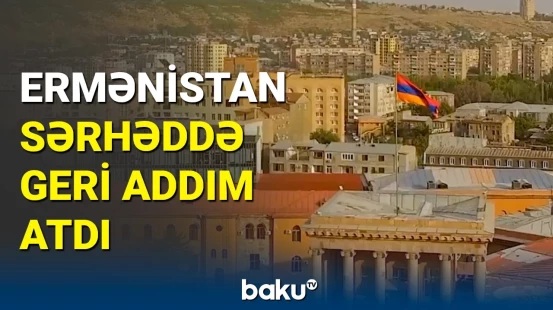 Ermənistan Azərbaycanla sərhəddə görülən işləri dayandırır