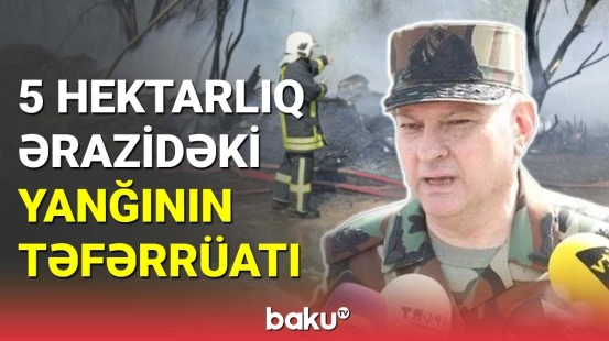 FHN Xətaidəki güclü yanğının detallarını açıqladı