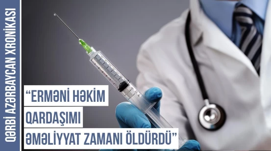 “Ermənilər atamı ot yığan yerdə qətlə yetirdilər” - Qərbi Azərbaycan Xronikası
