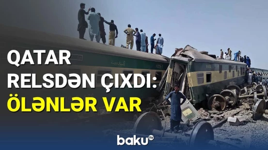 Pakistanda qatar relsdən çıxdı: 15 nəfər həyatını itirdi