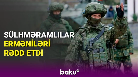 Sülhməramlılardan ermənilərə imtina cavabı