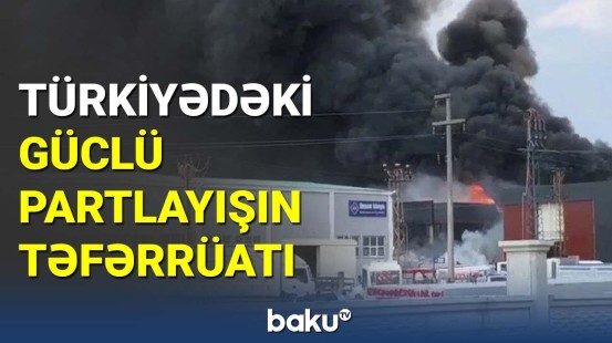 Türkiyədə anbardakı partlayışda yaralananların vəziyyəti açıqlandı